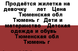 Продаётся жилетка на девочку 4-5 лет › Цена ­ 300 - Тюменская обл., Тюмень г. Дети и материнство » Детская одежда и обувь   . Тюменская обл.,Тюмень г.